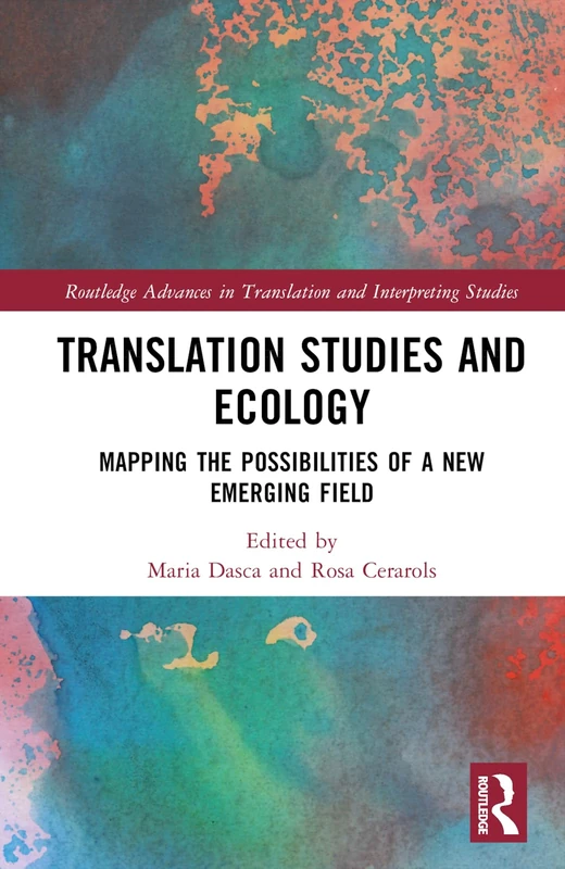 Translation Studies and Ecology: Mapping the Possibilities of a New Emerging Field (Routledge Advances in Translation and Interpreting Studies)