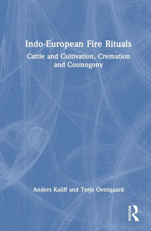 Indo-European Fire Rituals: Cattle and Cultivation, Cremation and Cosmogony