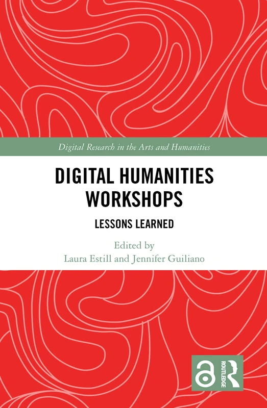 Digital Humanities Workshops: Lessons Learned (Digital Research in the Arts and Humanities)