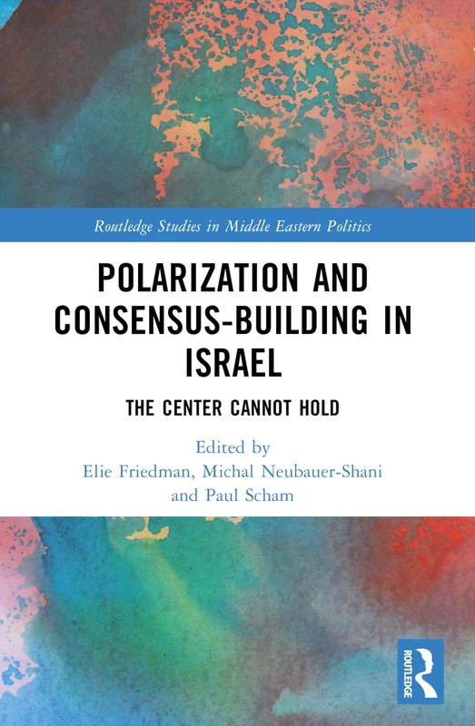 Polarization and Consensus-Building in Israel: The Center Cannot Hold (Routledge Studies in Middle Eastern Politics) - Image 1