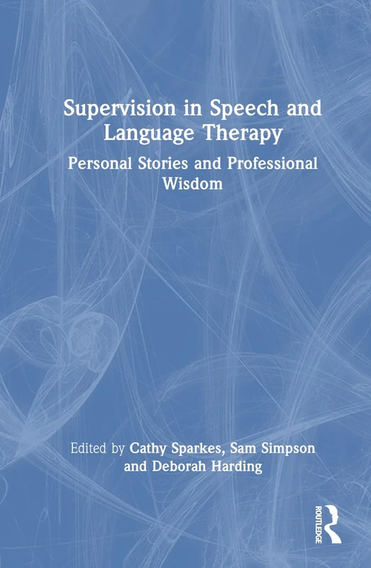 Supervision in Speech and Language Therapy: Personal Stories and Professional Wisdom