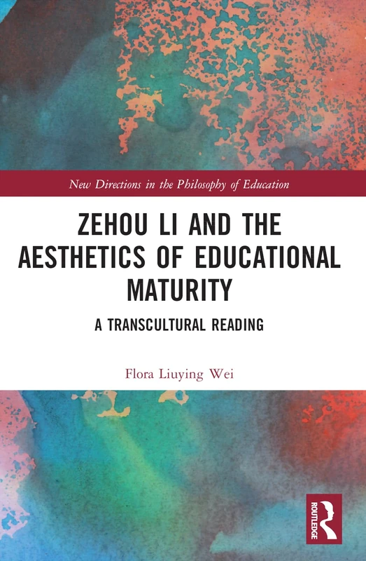 Zehou Li and the Aesthetics of Educational Maturity: A Transcultural Reading (New Directions in the Philosophy of Education)