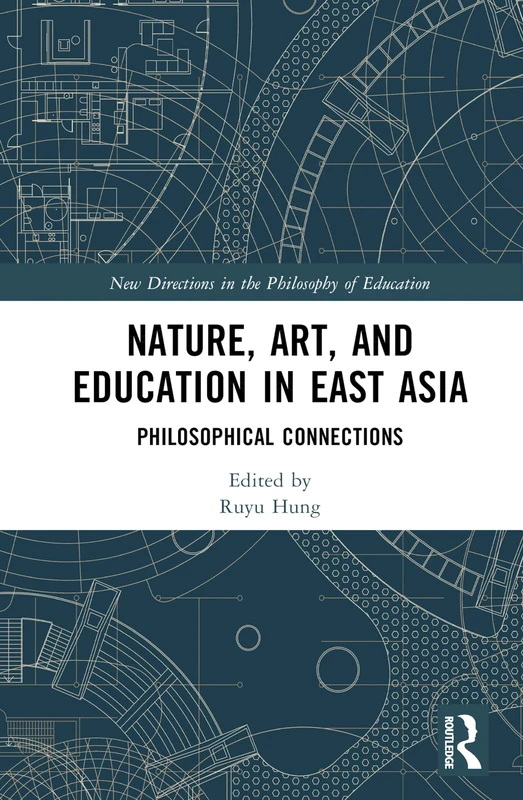 Nature, Art, and Education in East Asia: Philosophical Connections (New Directions in the Philosophy of Education)