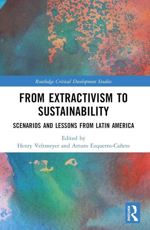 From Extractivism to Sustainability: Scenarios and Lessons from Latin America (Routledge Critical Development Studies)