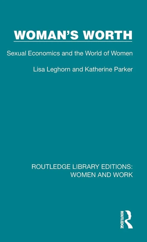 Woman's Worth: Sexual Economics and the World of Women: 10 (Routledge Library Editions: Women and Work)