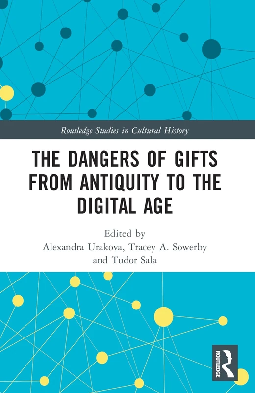 The Dangers of Gifts from Antiquity to the Digital Age (Routledge Studies in Cultural History)