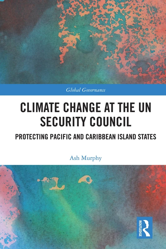 Climate Change at the UN Security Council: Protecting Pacific and Caribbean Island States (Global Governance)
