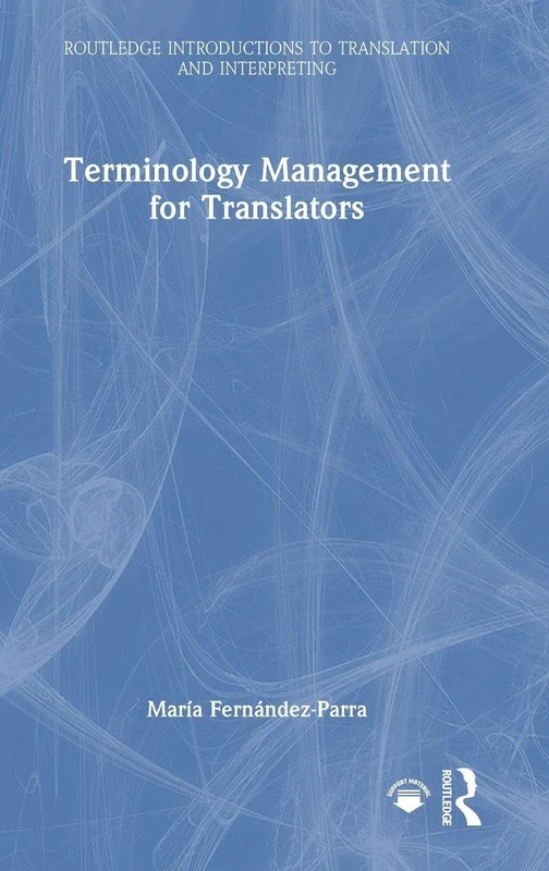 Terminology Management for Translators: A Guide for Students, Trainers and Professionals (Routledge Introductions to Translation and Interpreting)