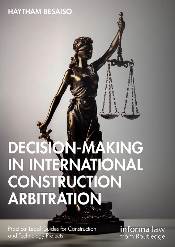 Decision-making in International Construction Arbitration (Practical Legal Guides for Construction and Technology Projects)