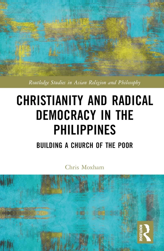 Christianity and Radical Democracy in the Philippines: Building a Church of the Poor (Routledge Studies in Asian Religion and Philosophy)
