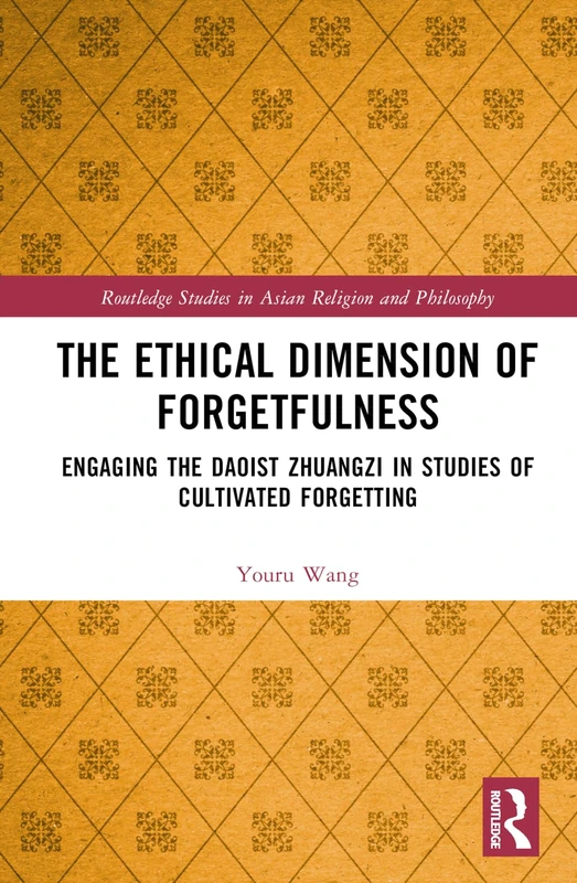 The Ethical Dimension of Forgetfulness: Engaging the Daoist Zhuangzi in Studies of Cultivated Forgetting (Routledge Studies in Asian Religion and Philosophy) - Image 1
