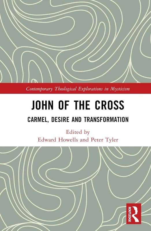 John of the Cross: Carmel, Desire and Transformation (Contemporary Theological Explorations in Mysticism)