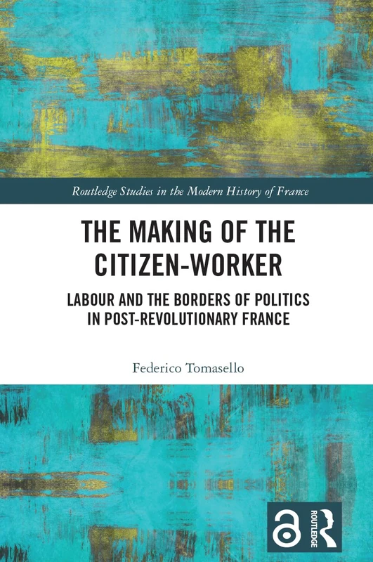The Making of the Citizen-Worker: Labour and the Borders of Politics in Post-revolutionary France (Routledge Studies in the Modern History of France) - Image 1