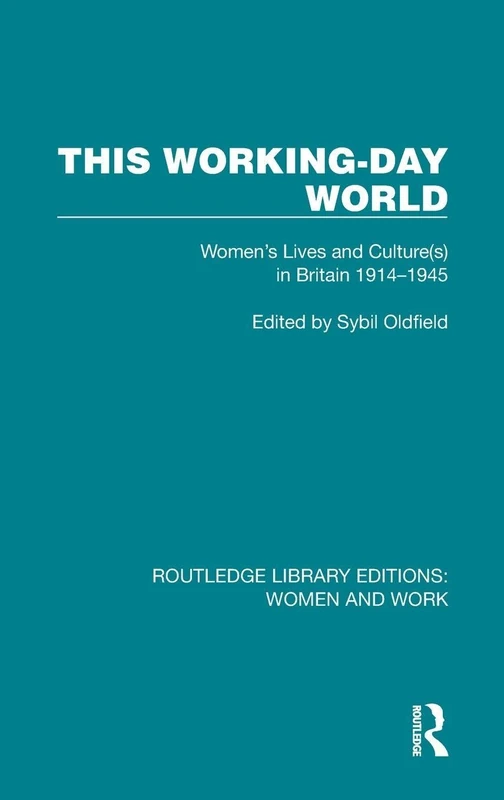 This Working-Day World: Women's Lives and Culture(s) in Britain 1914–1945 (Routledge Library Editions: Women and Work)