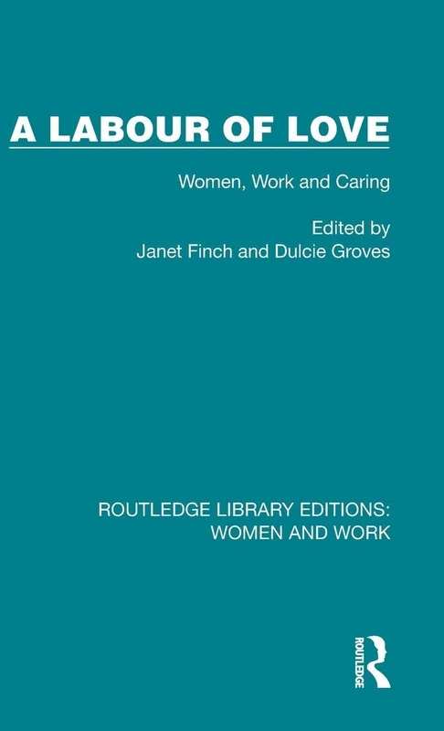 A Labour of Love: Women, Work and Caring: 5 (Routledge Library Editions: Women and Work)