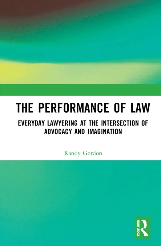 The Performance of Law: Everyday Lawyering at the Intersection of Advocacy and Imagination