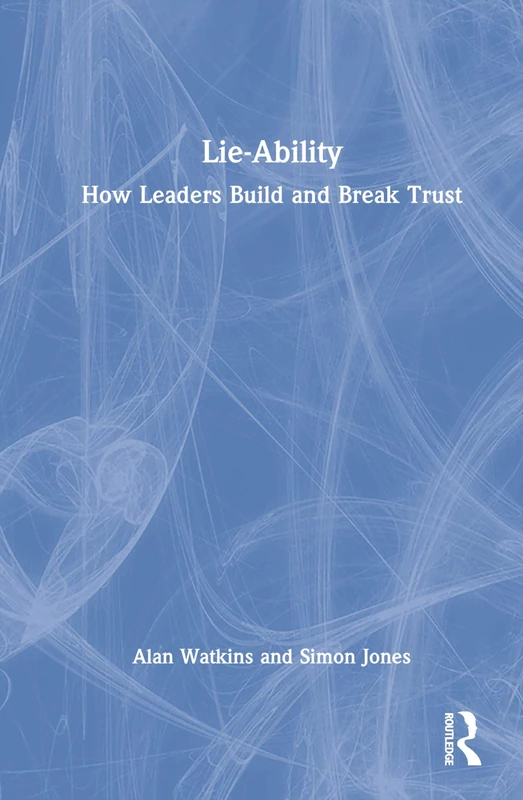 Lie-Ability: How Leaders Build and Break Trust - Routledge