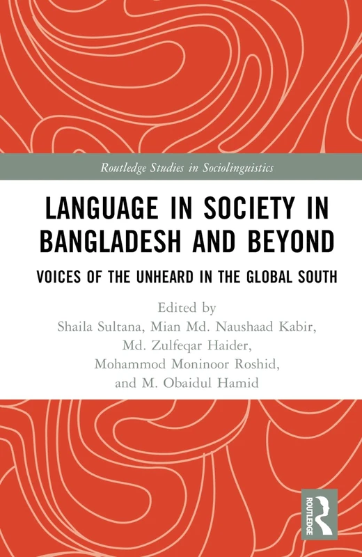 Language in Society in Bangladesh and Beyond: Voices of the Unheard in the Global South (Routledge Studies in Sociolinguistics)