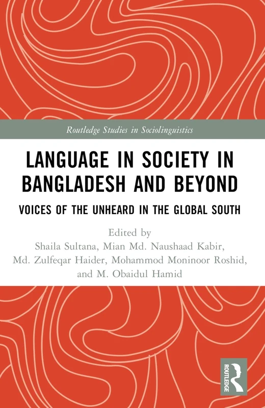 Language in Society in Bangladesh and Beyond: Voices of the Unheard in the Global South (Routledge Studies in Sociolinguistics)