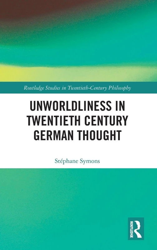 Routledge Unworldliness in Twentieth Century German Thought