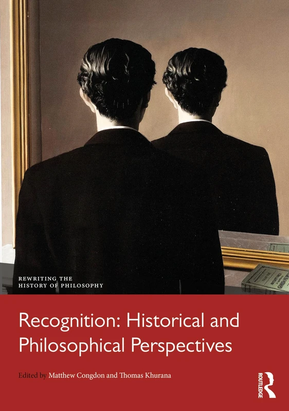 Recognition: Historical and Philosophical Perspectives (Rewriting the History of Philosophy)