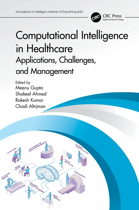 Computational Intelligence in Healthcare: Applications, Challenges, and Management (Innovations in Intelligent Internet of Everything IoE)