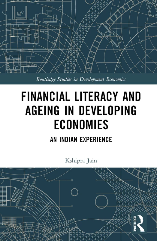 Financial Literacy and Ageing in Developing Economies: An Indian Experience (Routledge Studies in Development Economics)