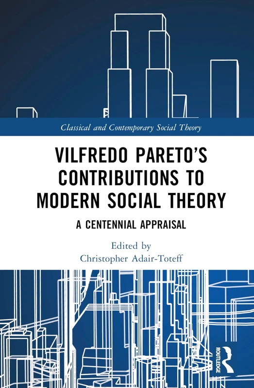 Vilfredo Pareto’s Contributions to Modern Social Theory: A Centennial Appraisal (Classical and Contemporary Social Theory)