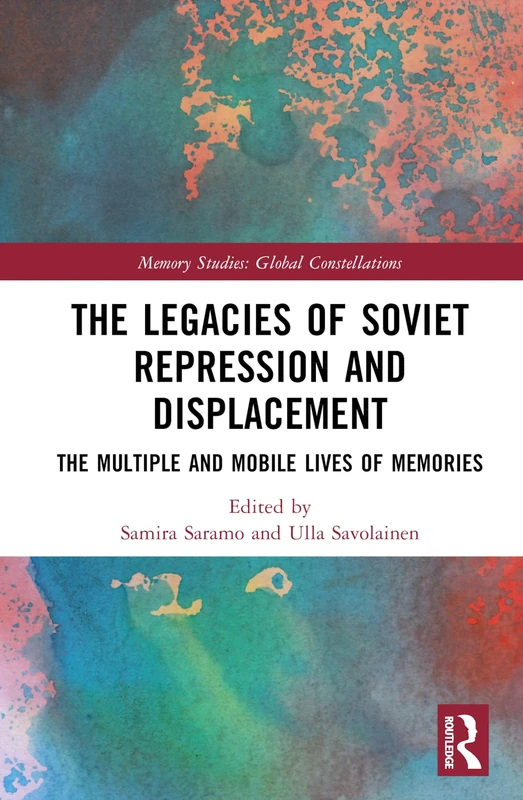 The Legacies of Soviet Repression and Displacement: The Multiple and Mobile Lives of Memories (Memory Studies: Global Constellations)