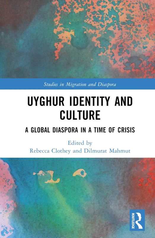 Uyghur Identity and Culture: A Global Diaspora in a Time of Crisis (Studies in Migration and Diaspora)