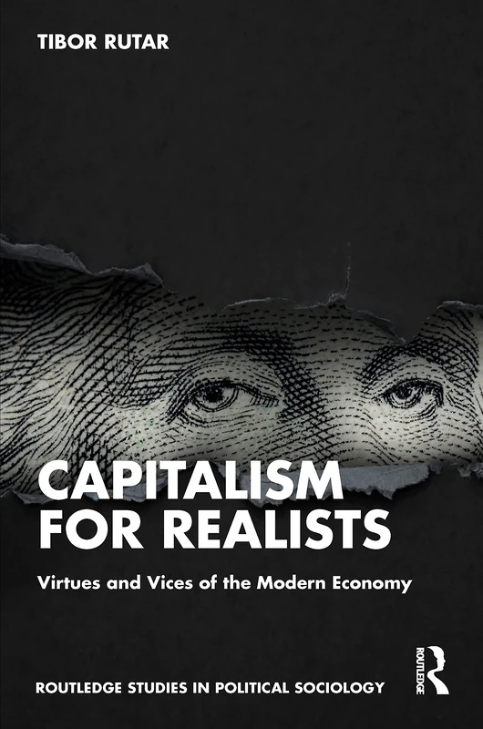 Capitalism for Realists: Virtues and Vices of the Modern Economy (Routledge Studies in Political Sociology)