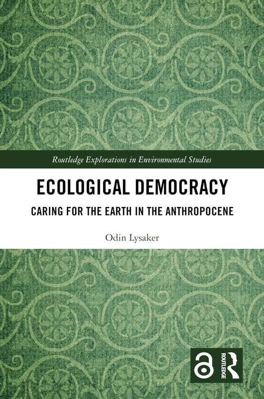 Ecological Democracy: Caring for the Earth in the Anthropocene (Routledge Explorations in Environmental Studies)