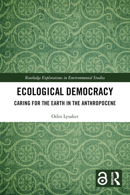 Ecological Democracy: Caring for the Earth in the Anthropocene (Routledge Explorations in Environmental Studies)