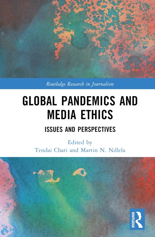 Global Pandemics and Media Ethics: Issues and Perspectives (Routledge Research in Journalism)