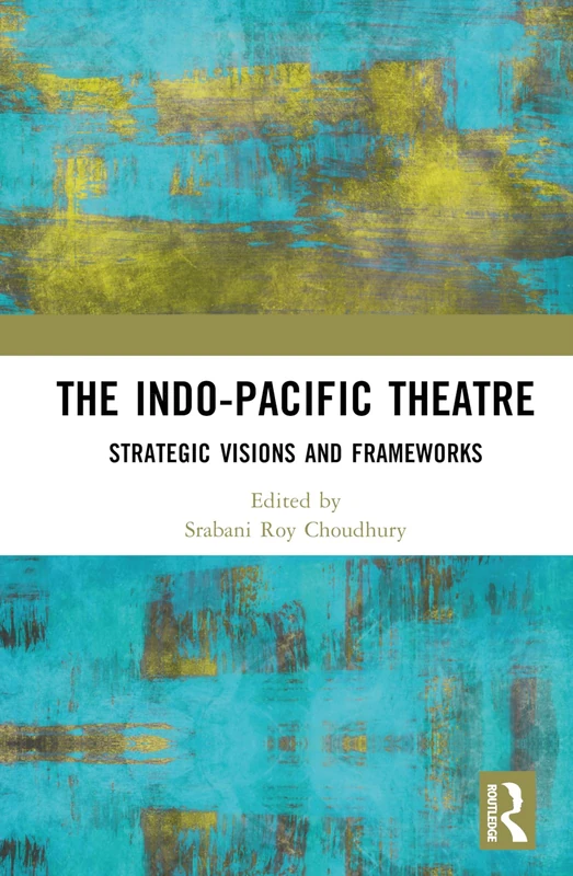 Routledge - The Indo-Pacific Theatre: Strategic Visions