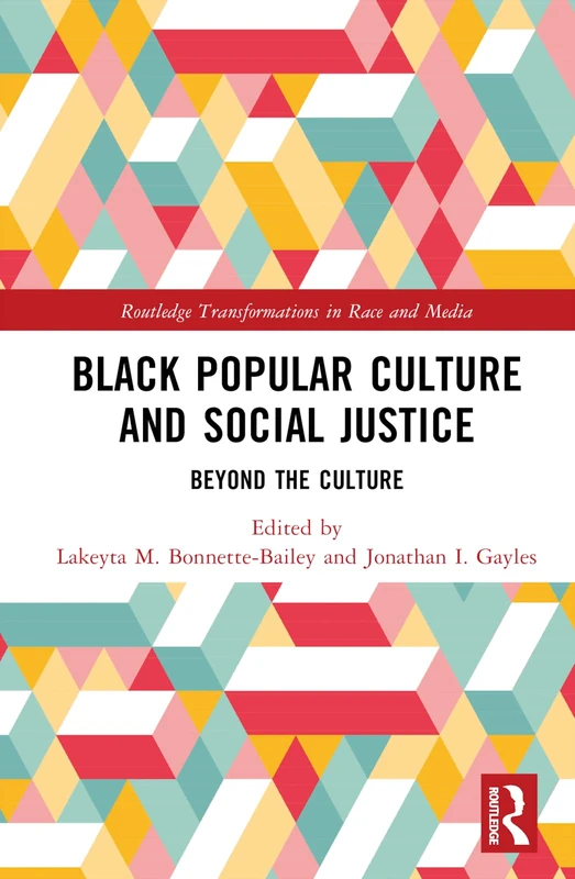 Black Popular Culture and Social Justice: Beyond the Culture (Routledge Transformations in Race and Media)