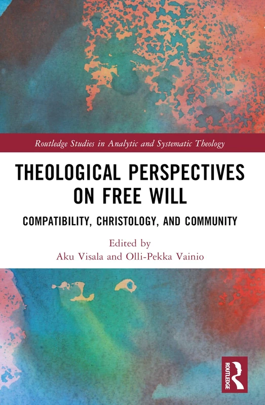 Theological Perspectives on Free Will: Compatibility, Christology, and Community (Routledge Studies in Analytic and Systematic Theology)