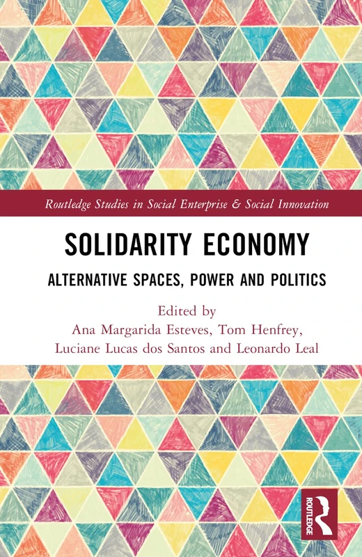 Solidarity Economy: Alternative Spaces, Power and Politics (Routledge Studies in Social Enterprise & Social Innovation)