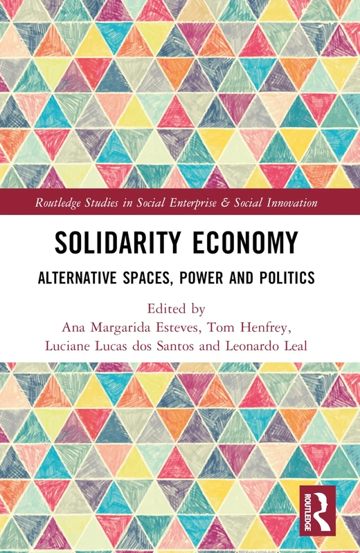 Solidarity Economy: Alternative Spaces, Power and Politics (Routledge Studies in Social Enterprise & Social Innovation)