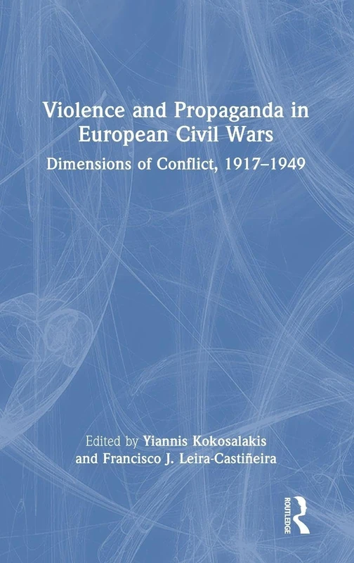 Violence and Propaganda in European Civil Wars: Dimensions of Conflict, 1917–1949