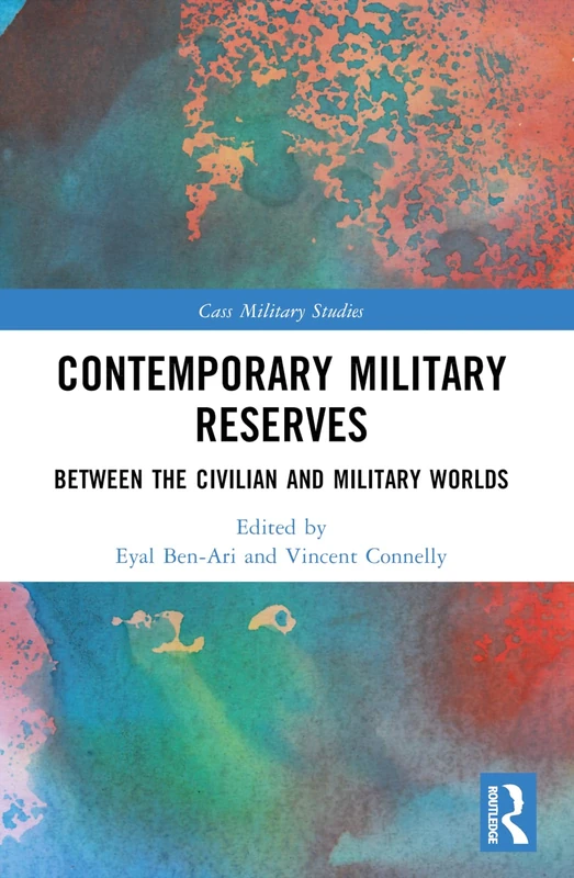 Contemporary Military Reserves: Between the Civilian and Military Worlds (Cass Military Studies) - Image 1