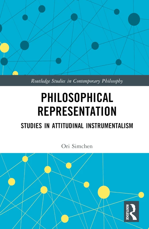 Philosophical Representation: Studies in Attitudinal Instrumentalism (Routledge Studies in Contemporary Philosophy)
