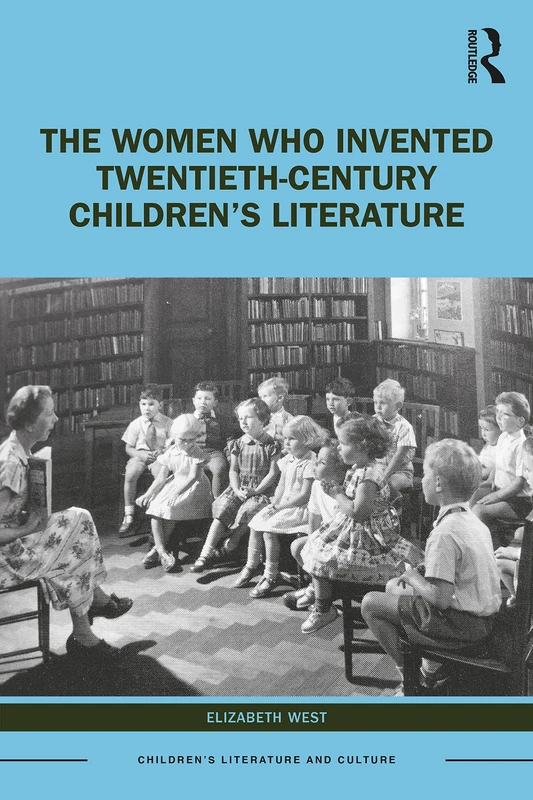 The Women Who Invented Twentieth-Century Children’s Literature: Only the Best (Children's Literature and Culture)