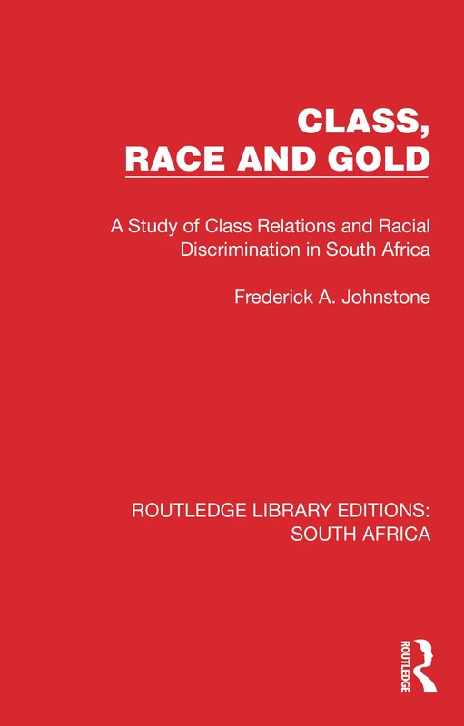 Class, Race and Gold: A Study of Class Relations and Racial Discrimination in South Africa (Routledge Library Editions: South Africa)