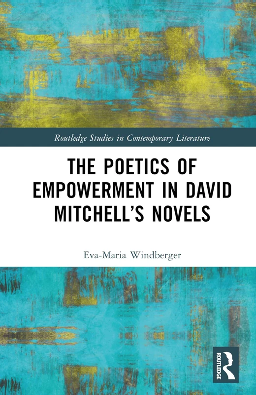 The Poetics of Empowerment in David Mitchell’s Novels (Routledge Studies in Contemporary Literature)