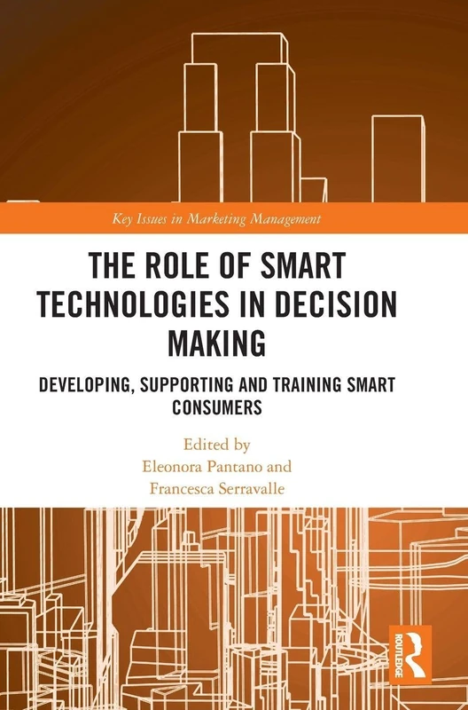 The Role of Smart Technologies in Decision Making: Developing, Supporting and Training Smart Consumers (Key Issues in Marketing Management)