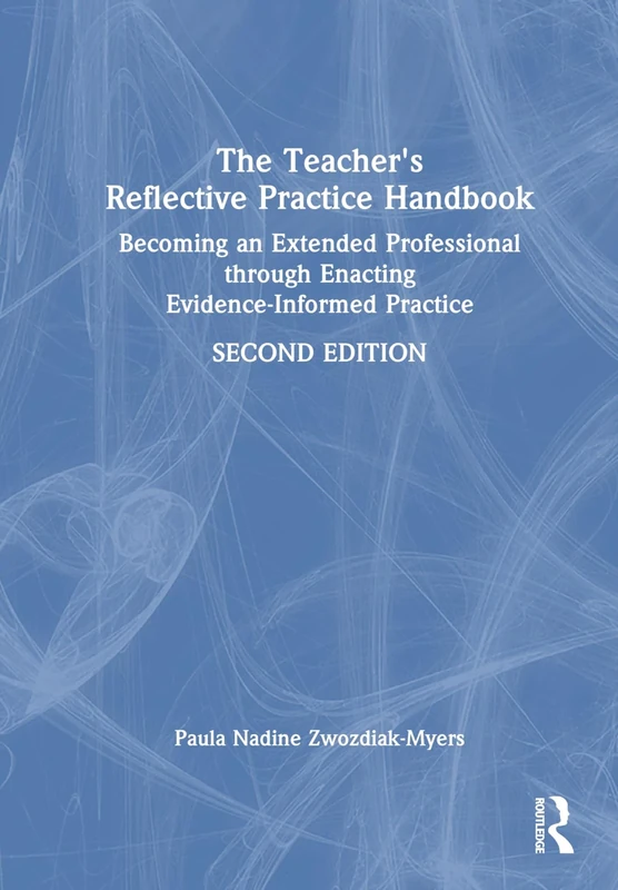 The Teacher's Reflective Practice Handbook: Becoming an Extended Professional through Enacting Evidence-Informed Practice
