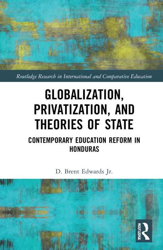 Globalization, Privatization, and the State: Contemporary Education Reform in Post-Colonial Contexts (Routledge Research in International and Comparative Education)