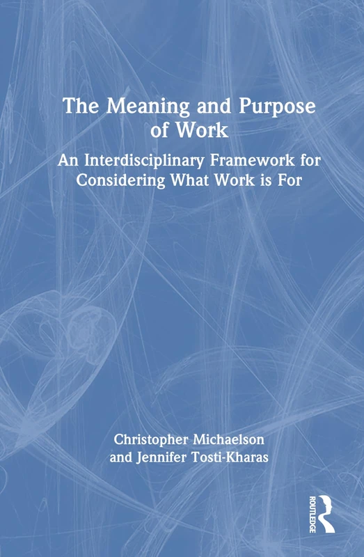 The Meaning and Purpose of Work: An Interdisciplinary Framework for Considering What Work is For