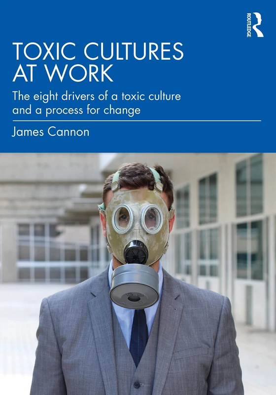 Toxic Cultures at Work: The Eight Drivers of a Toxic Culture and a Process for Change - Image 1